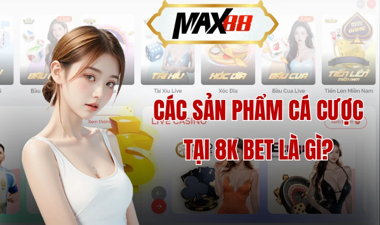 8kbet - Trải Nghiệm Cá Cược Online Thật Tuyệt Vời 1 Các sản phẩm cá cược tại 8k bet là gì?